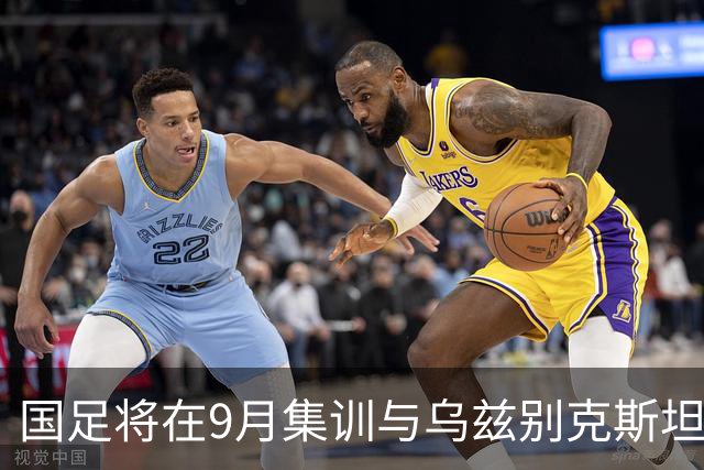 国足将在9月集训与乌兹别克斯坦进行热身赛，年轻一代备受期待