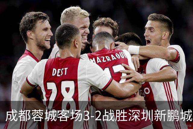 成都蓉城客场3-2战胜深圳新鹏城