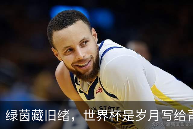绿茵藏旧绪，世界杯是岁月写给青春的信
